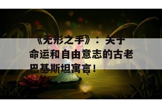  《无形之手》：关于命运和自由意志的古老巴基斯坦寓言！